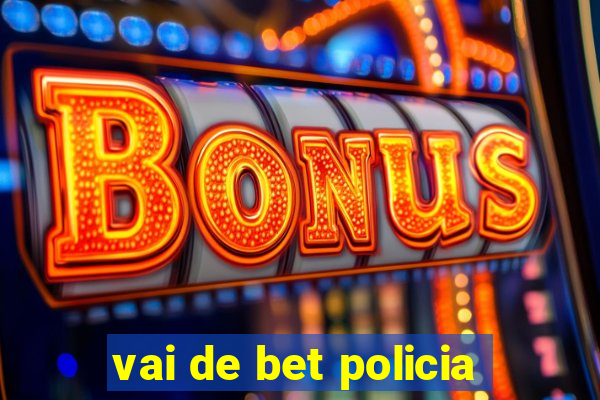 vai de bet policia