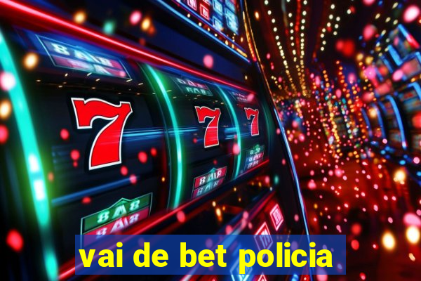 vai de bet policia