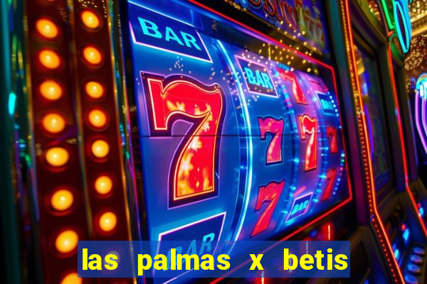 las palmas x betis minuto a minuto