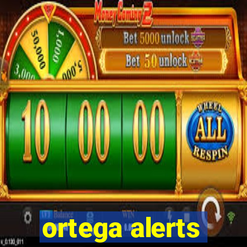 ortega alerts