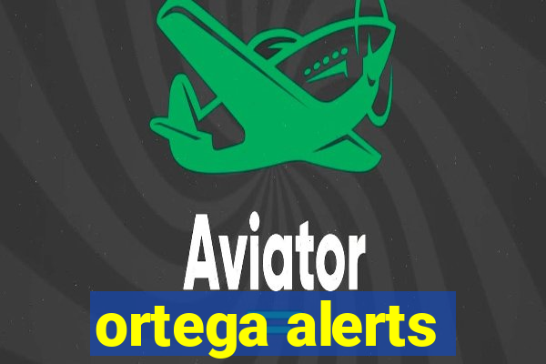 ortega alerts