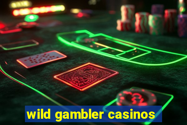 wild gambler casinos