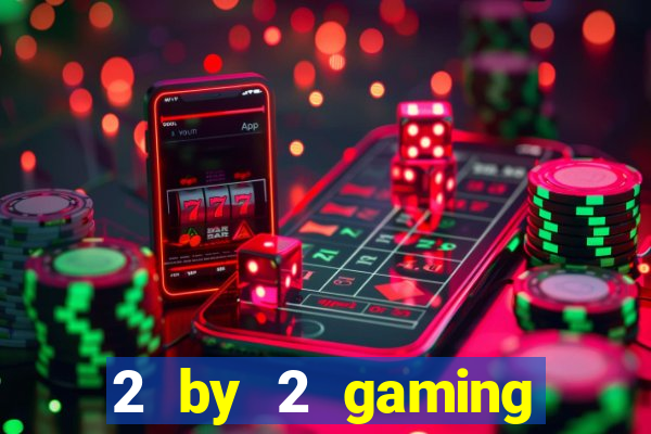 2 by 2 gaming online casino sites