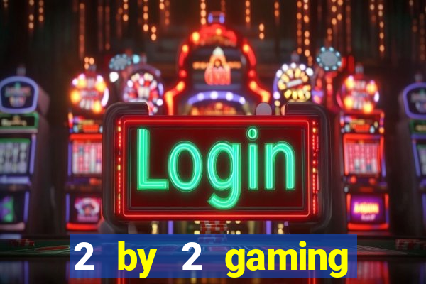 2 by 2 gaming online casino sites