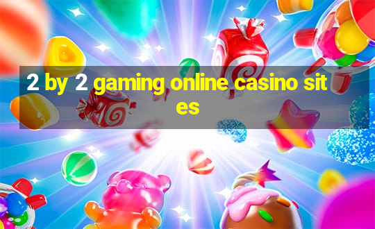 2 by 2 gaming online casino sites