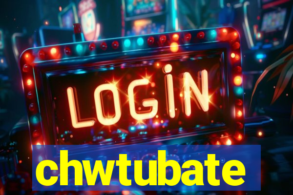 chwtubate