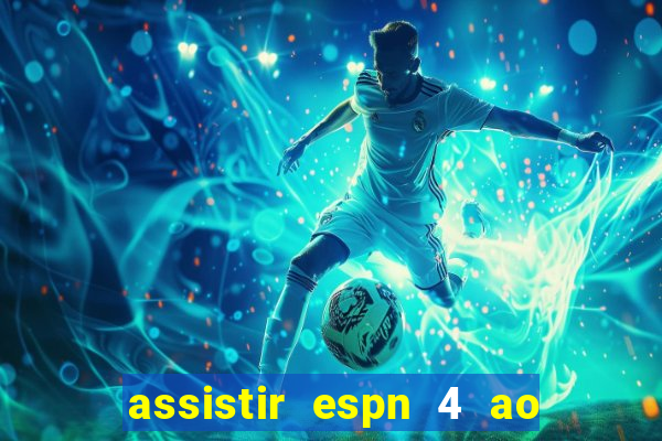 assistir espn 4 ao vivo online grátis