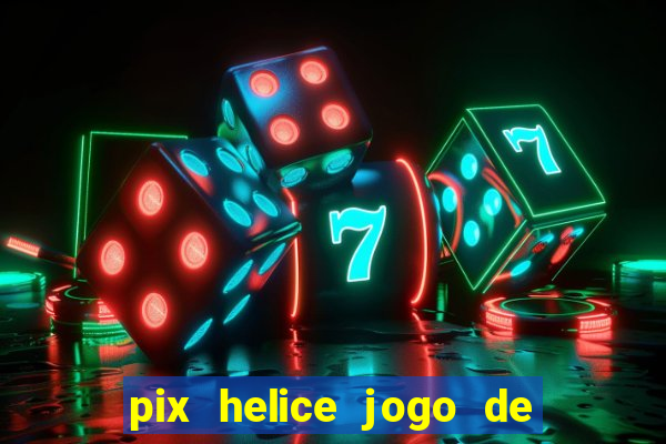 pix helice jogo de ganhar pix 2022