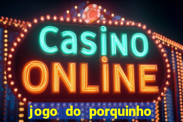 jogo do porquinho para ganhar dinheiro