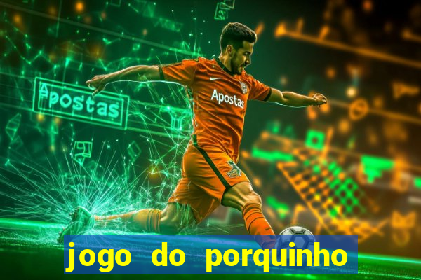 jogo do porquinho para ganhar dinheiro