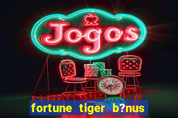 fortune tiger b?nus grátis sem depósito