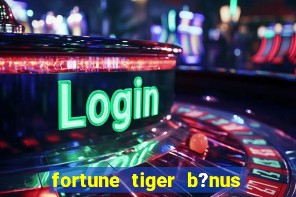 fortune tiger b?nus grátis sem depósito