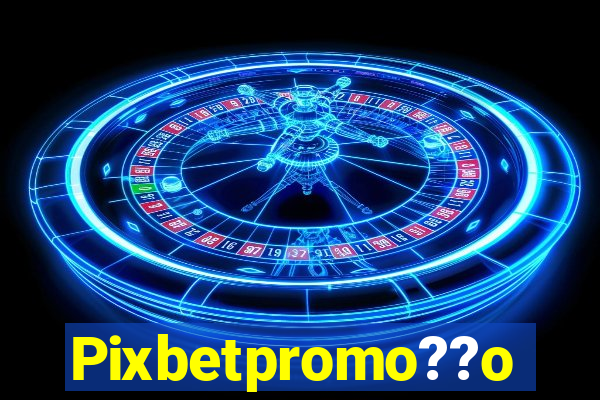 Pixbetpromo??o