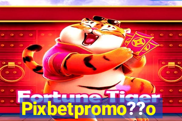 Pixbetpromo??o