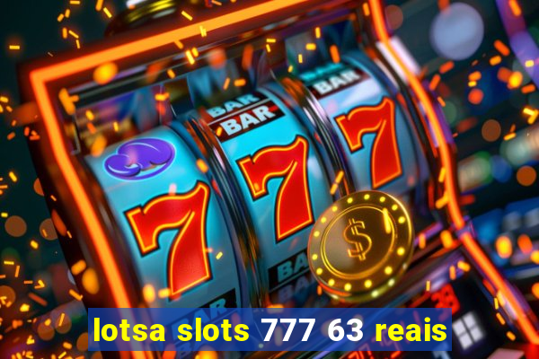 lotsa slots 777 63 reais