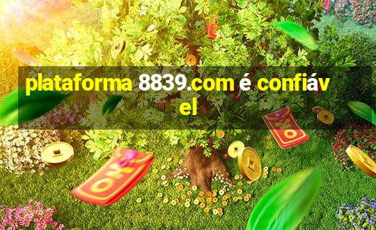 plataforma 8839.com é confiável