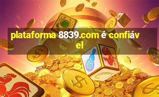 plataforma 8839.com é confiável