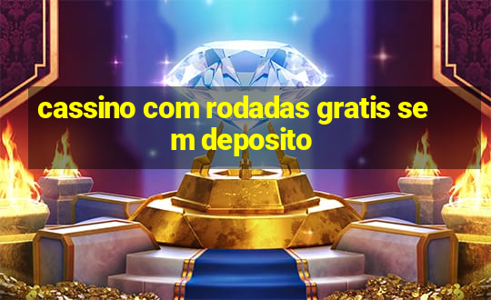 cassino com rodadas gratis sem deposito