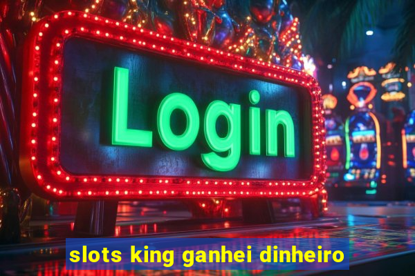 slots king ganhei dinheiro