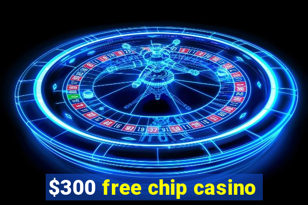 $300 free chip casino