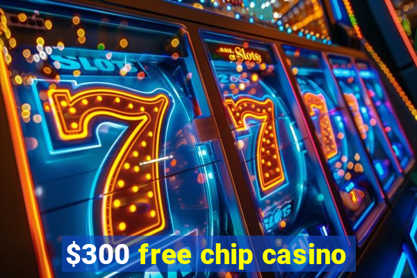 $300 free chip casino