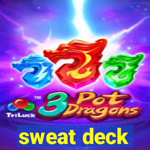 sweat deck