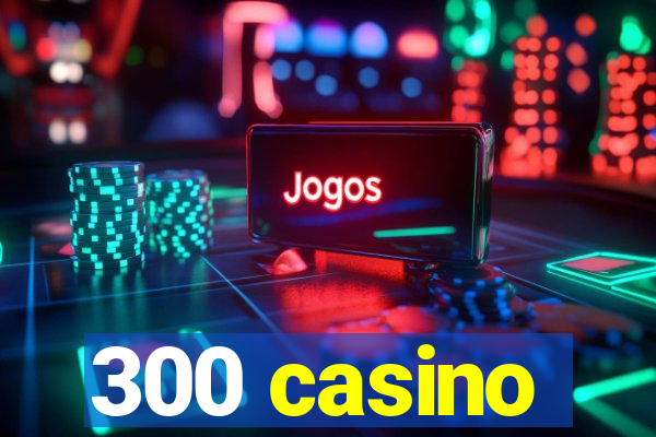 300 casino