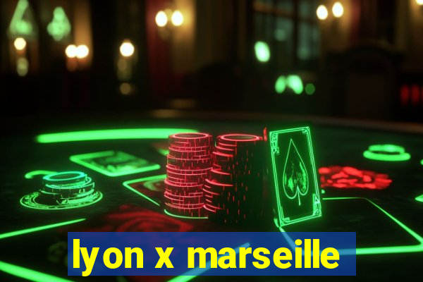 lyon x marseille