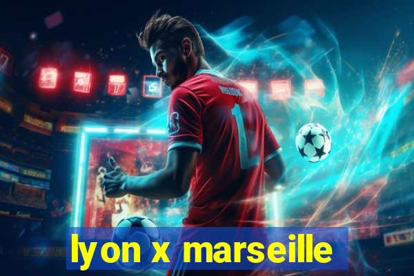 lyon x marseille