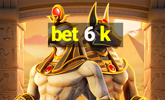 bet 6 k