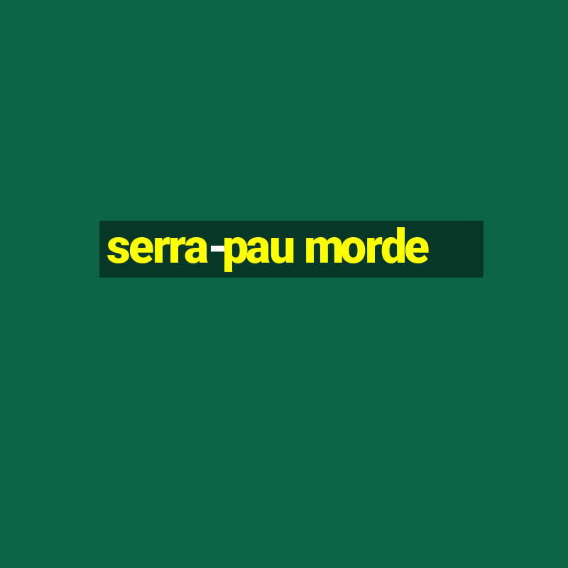 serra-pau morde