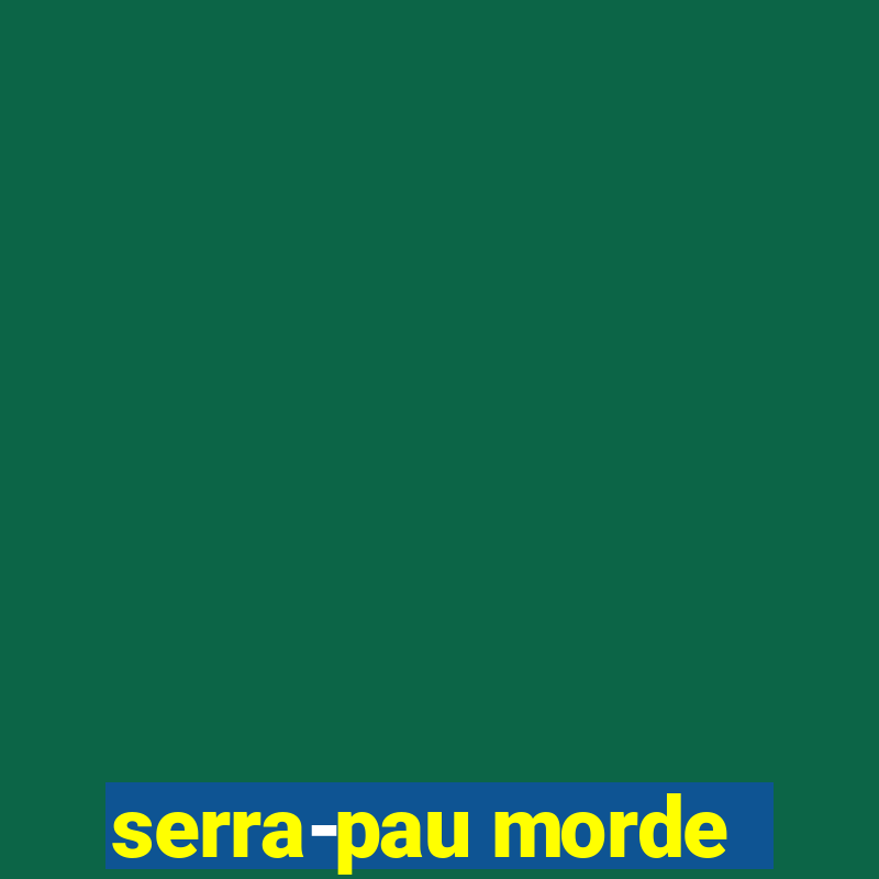 serra-pau morde