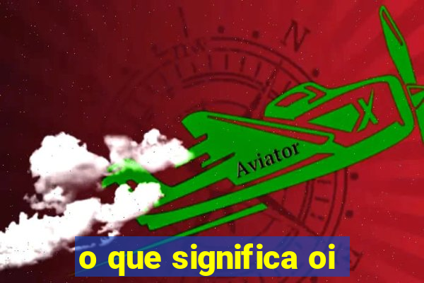 o que significa oi