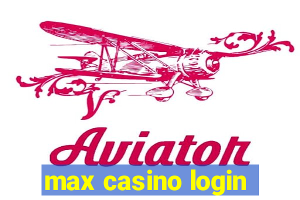 max casino login