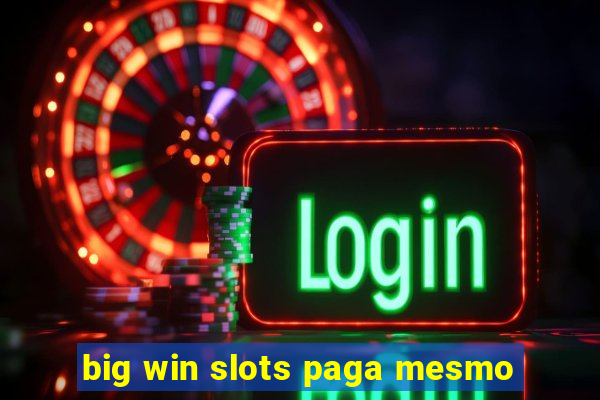 big win slots paga mesmo