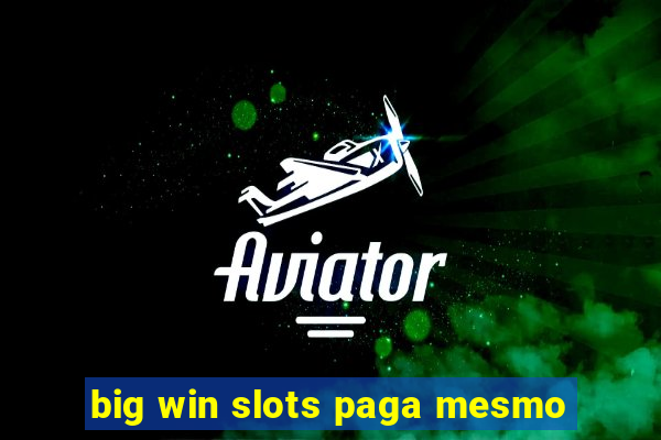 big win slots paga mesmo