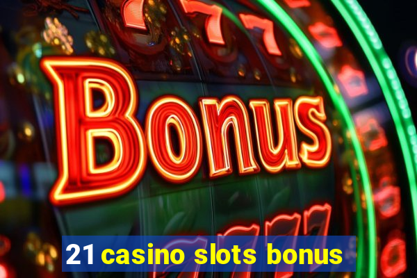 21 casino slots bonus