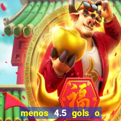 menos 4.5 gols o que significa