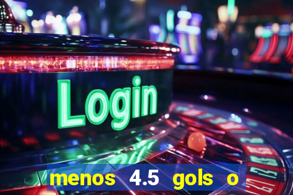 menos 4.5 gols o que significa