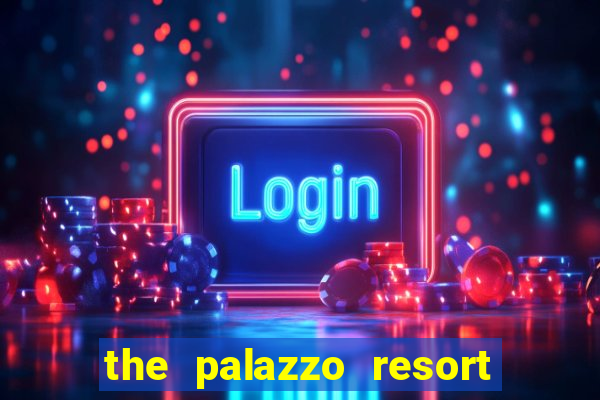 the palazzo resort hotel & casino