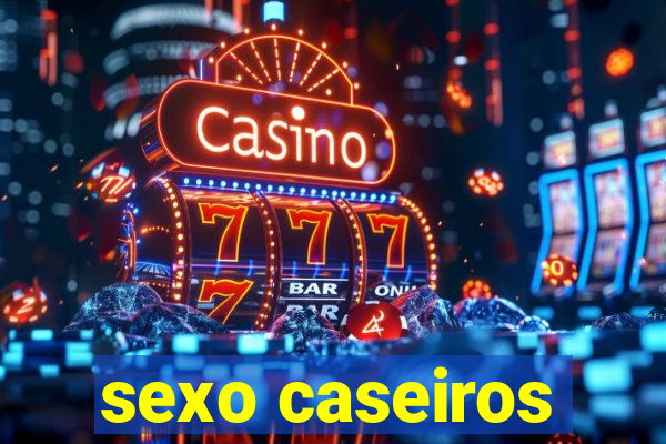 sexo caseiros