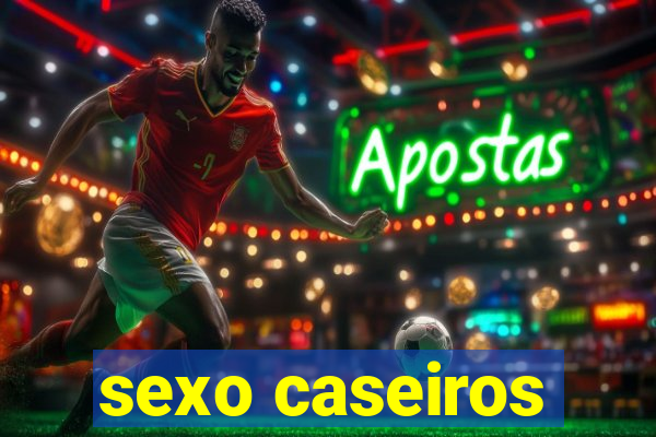 sexo caseiros