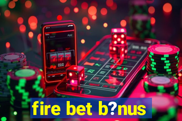 fire bet b?nus