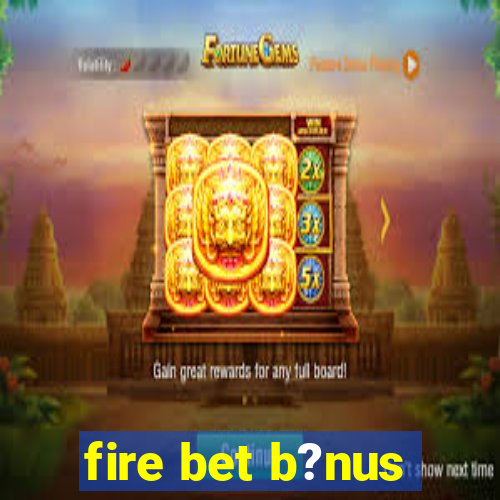 fire bet b?nus