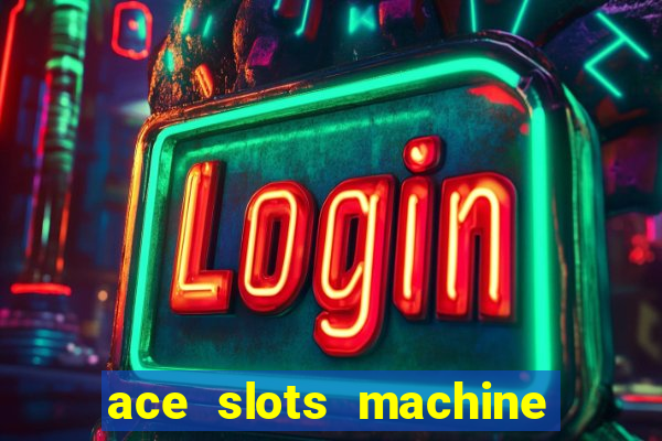 ace slots machine casino ii