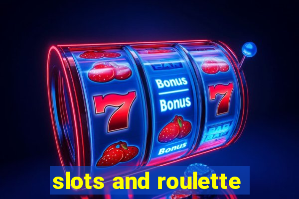 slots and roulette