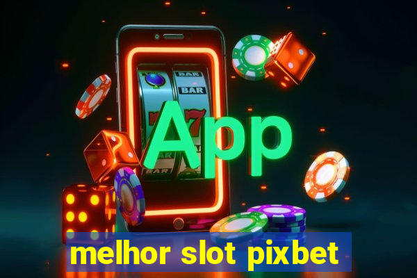 melhor slot pixbet