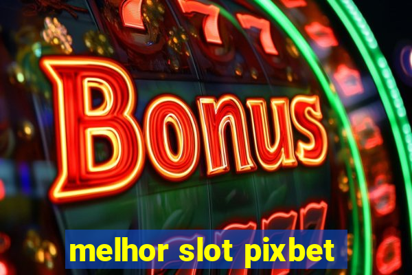 melhor slot pixbet