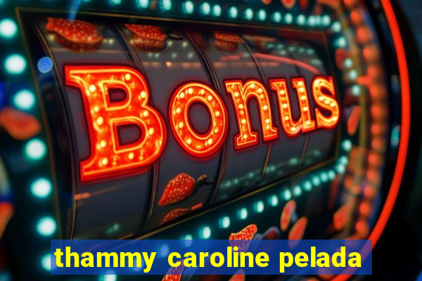 thammy caroline pelada