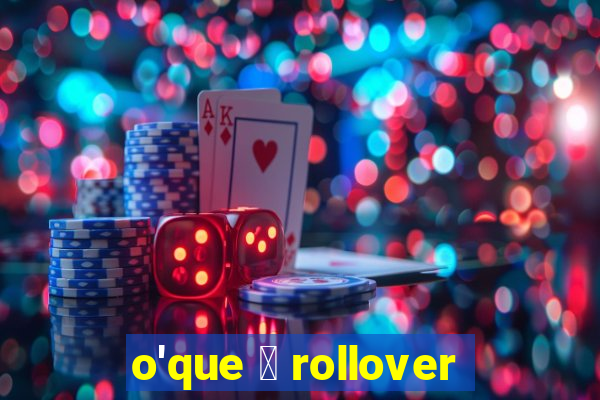 o'que 茅 rollover